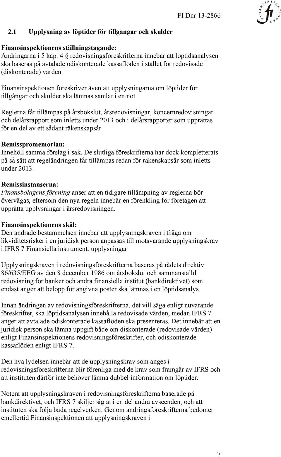 Finansinspektionen föreskriver även att upplysningarna om löptider för tillgångar och skulder ska lämnas samlat i en not.