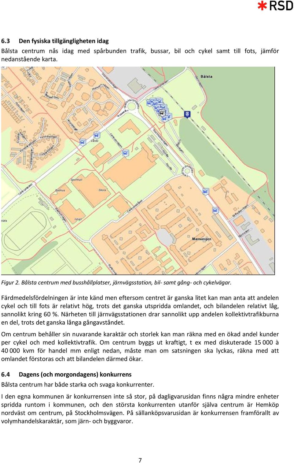 Färdmedelsfördelningen är inte känd men eftersom centret är ganska litet kan man anta att andelen cykel och till fots är relativt hög, trots det ganska utspridda omlandet, och bilandelen relativt