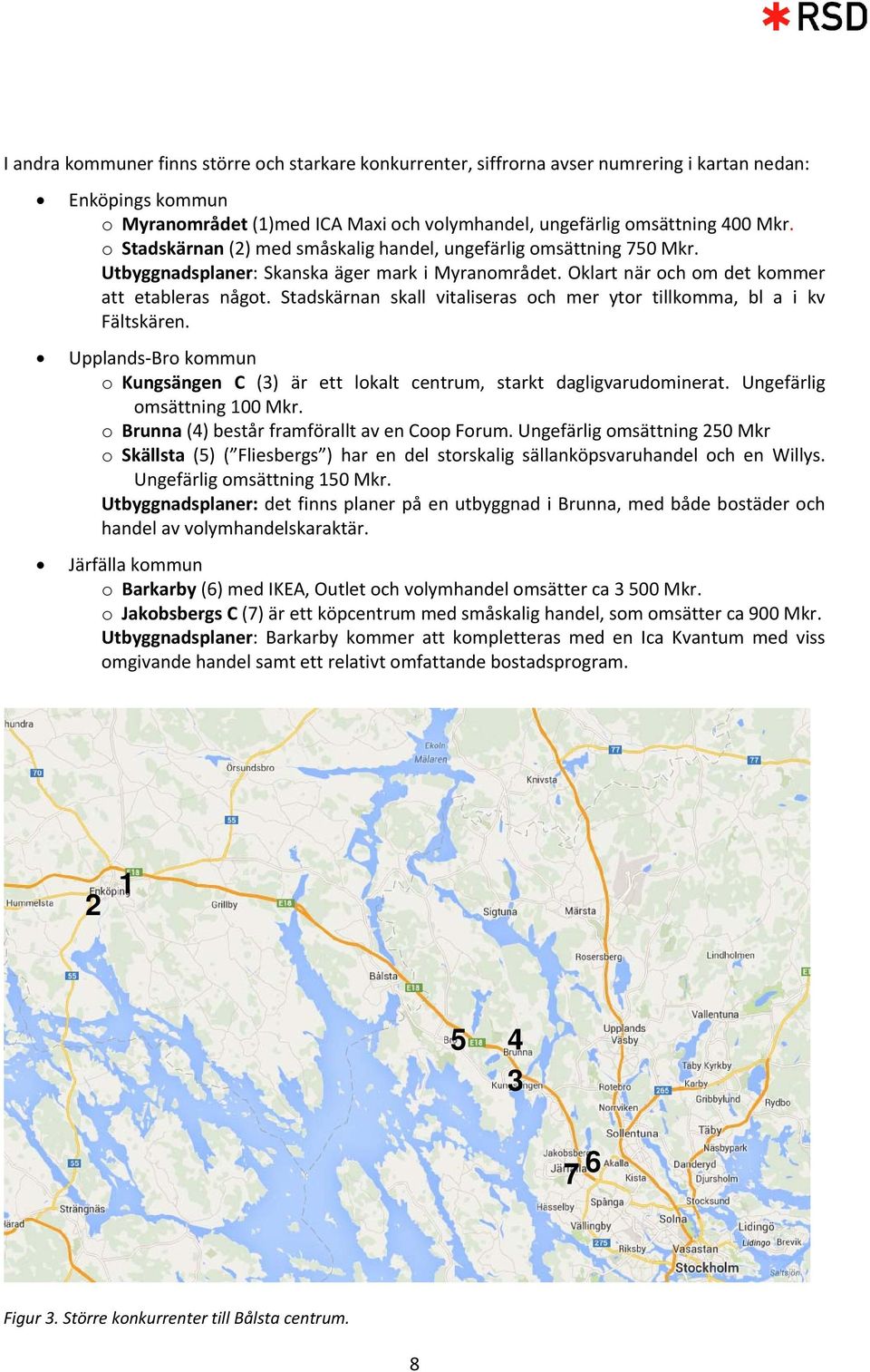 Stadskärnan skall vitaliseras och mer ytor tillkomma, bl a i kv Fältskären. Upplands Bro kommun o Kungsängen C (3) är ett lokalt centrum, starkt dagligvarudominerat. Ungefärlig omsättning 100 Mkr.