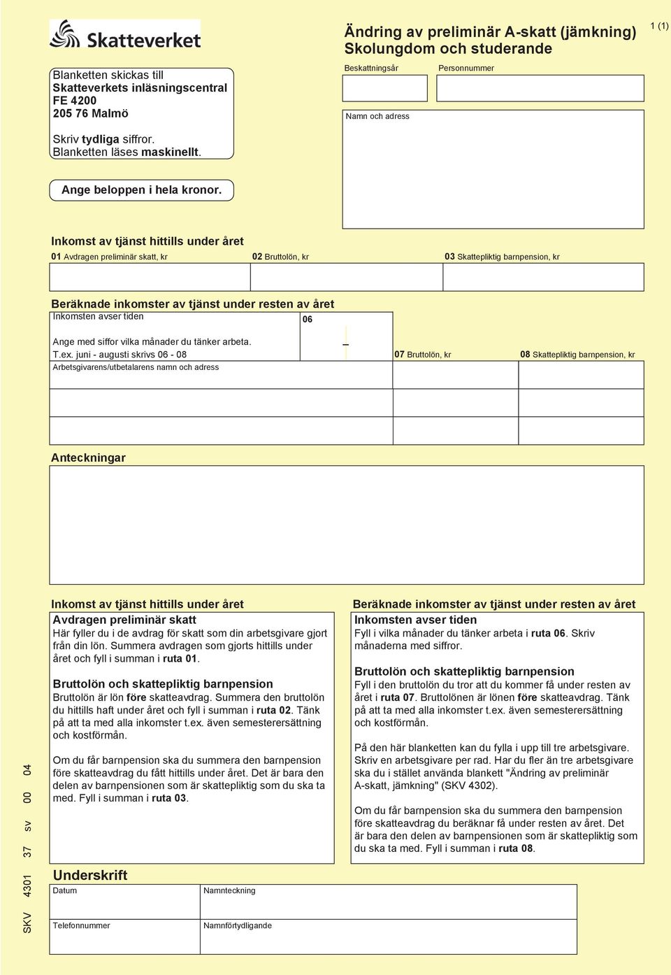 Inkomst av tjänst hittills under året 01 Avdragen preliminär skatt, kr 02 Bruttolön, kr 03 Skattepliktig barnpension, kr Beräknade inkomster av tjänst under resten av året Inkomsten avser tiden 06