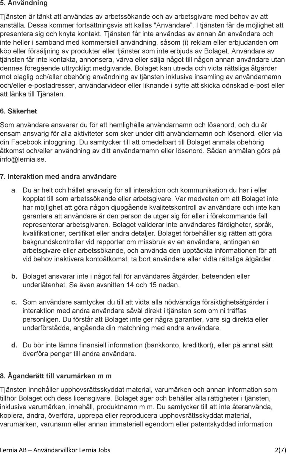 Tjänsten får inte användas av annan än användare och inte heller i samband med kommersiell användning, såsom (i) reklam eller erbjudanden om köp eller försäljning av produkter eller tjänster som inte