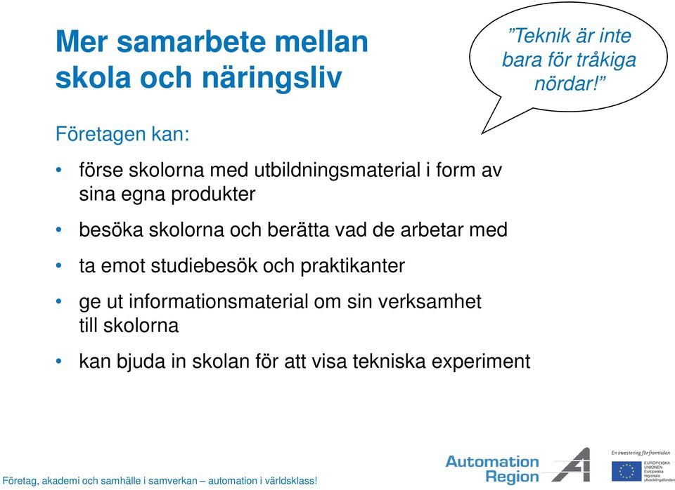 skolorna och berätta vad de arbetar med ta emot studiebesök och praktikanter ge ut