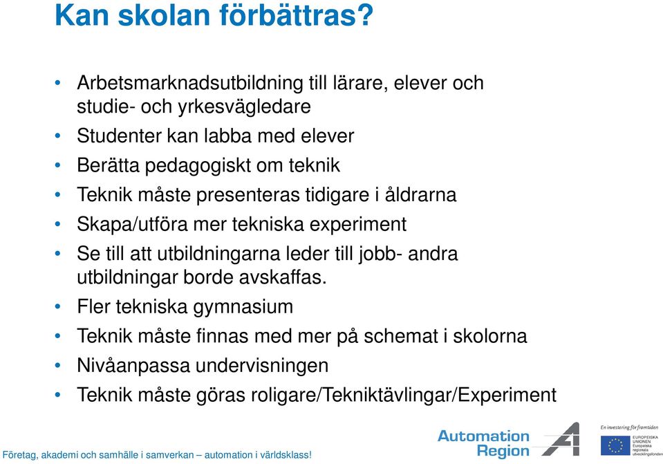 pedagogiskt om teknik Teknik måste presenteras tidigare i åldrarna Skapa/utföra mer tekniska experiment Se till att