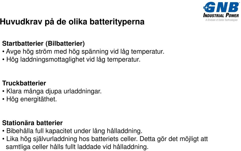 Hög energitäthet. Stationära batterier Bibehålla full kapacitet under lång hålladdning.