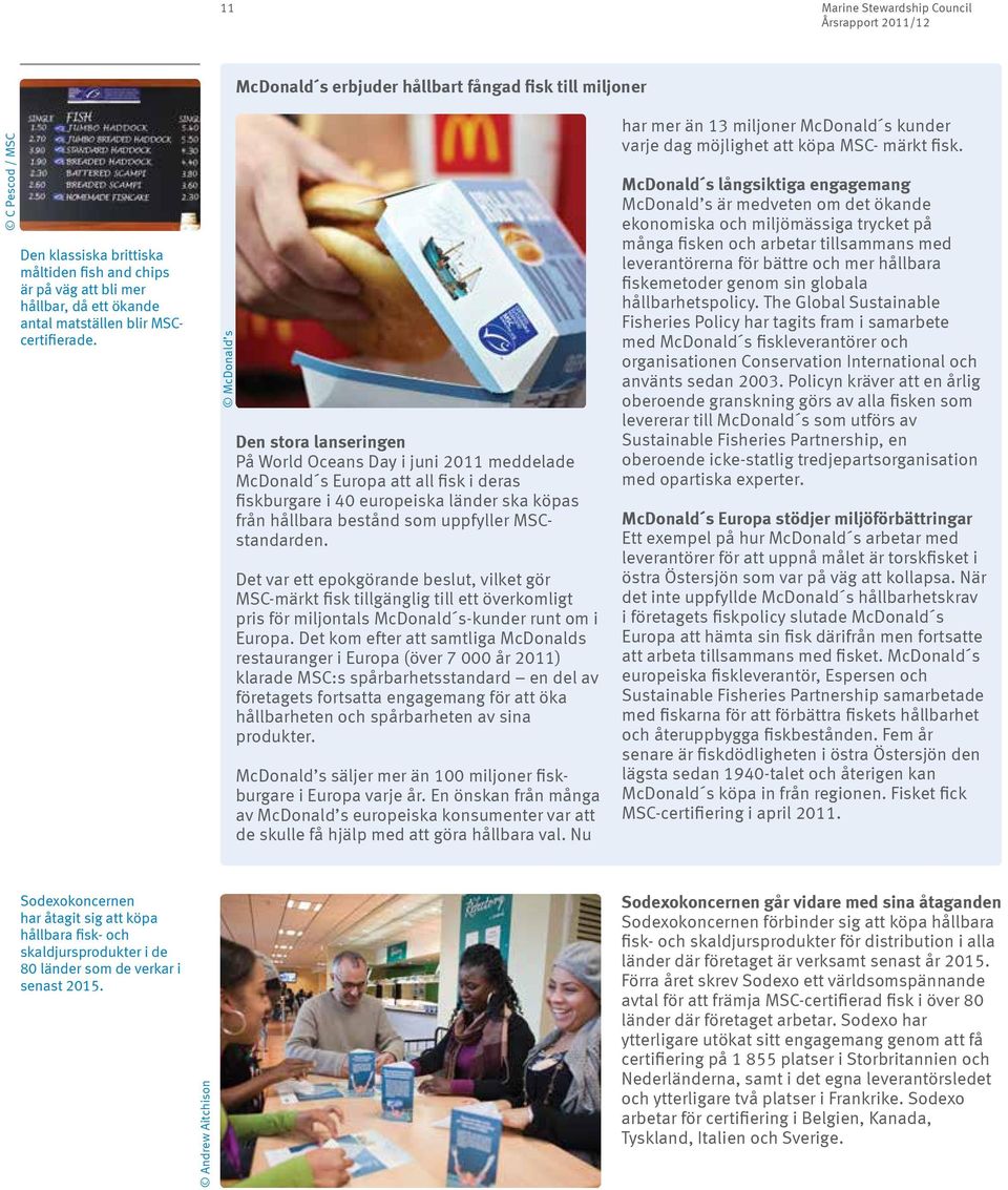 McDonald s Den stora lanseringen På World Oceans Day i juni 20 meddelade McDonald s Europa att all fisk i deras fiskburgare i 40 europeiska länder ska köpas från hållbara bestånd som uppfyller