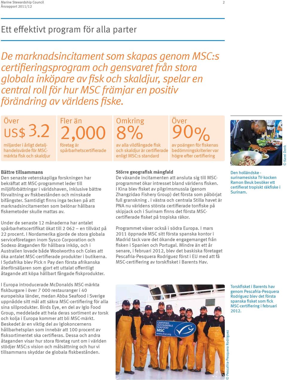 2 Omkring 2,000 miljarder i årligt detaljhandelsvärde för MSCmärkta fisk och skaldjur företag är spårbarhetscertifierade Över 8% 90% av alla vildfångade fisk och skaldjur är certifierade enligt MSC:s
