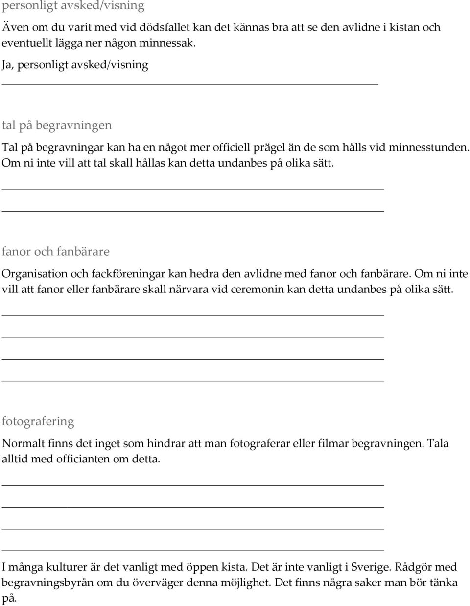 Om ni inte vill att tal skall hållas kan detta undanbes på olika sätt. fanor och fanbärare Organisation och fackföreningar kan hedra den avlidne med fanor och fanbärare.