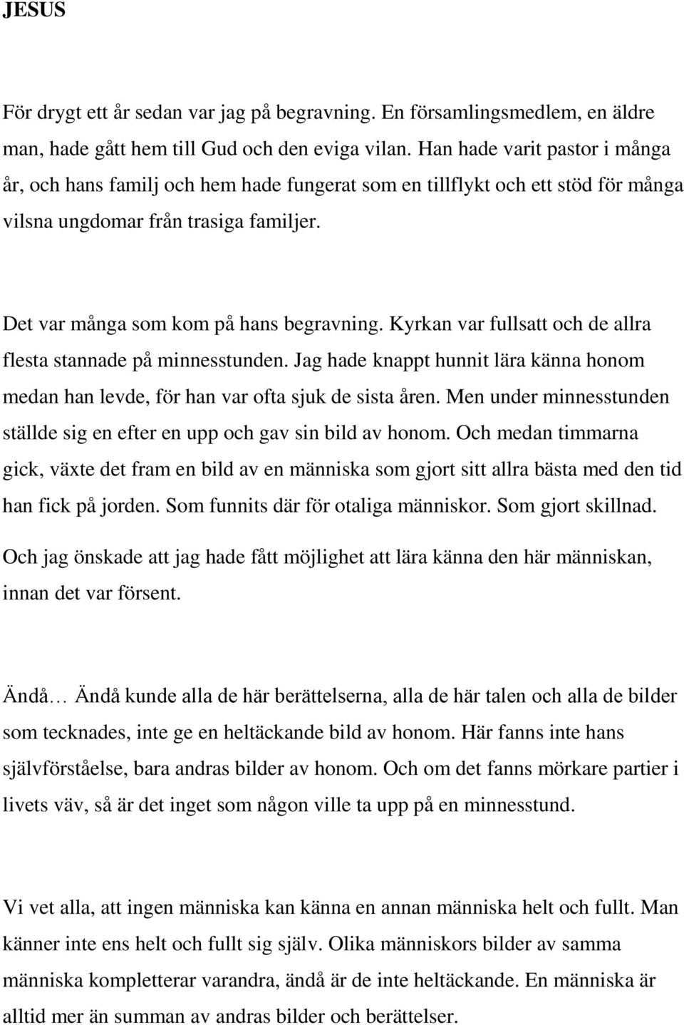 Kyrkan var fullsatt och de allra flesta stannade på minnesstunden. Jag hade knappt hunnit lära känna honom medan han levde, för han var ofta sjuk de sista åren.
