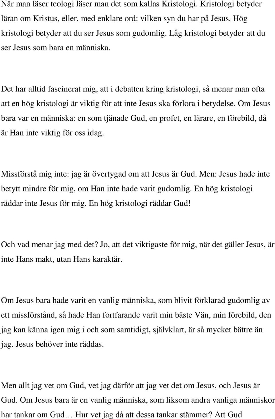 Det har alltid fascinerat mig, att i debatten kring kristologi, så menar man ofta att en hög kristologi är viktig för att inte Jesus ska förlora i betydelse.