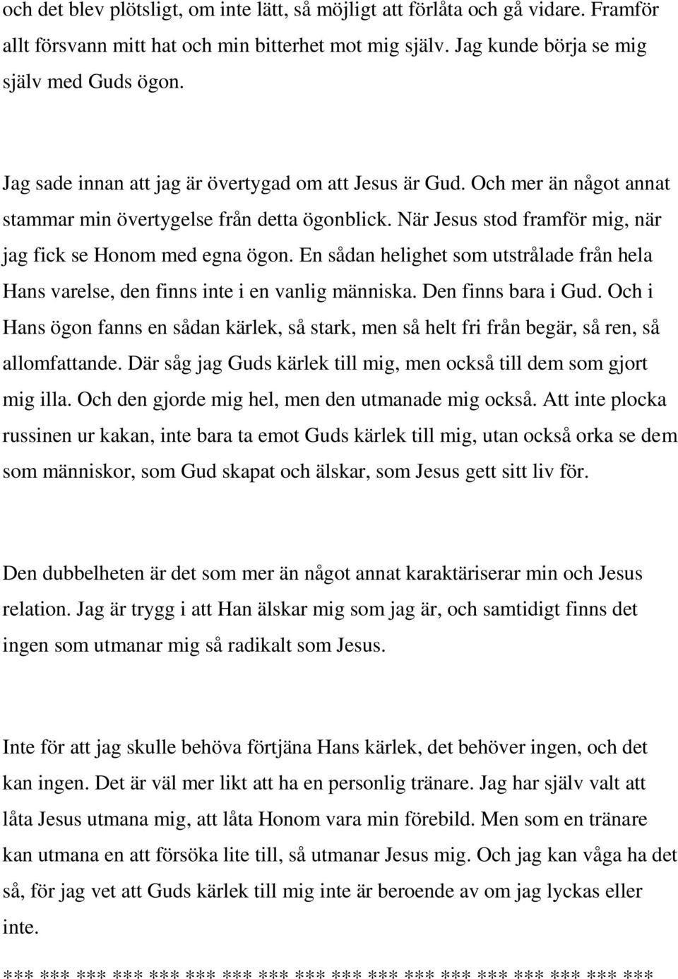 En sådan helighet som utstrålade från hela Hans varelse, den finns inte i en vanlig människa. Den finns bara i Gud.