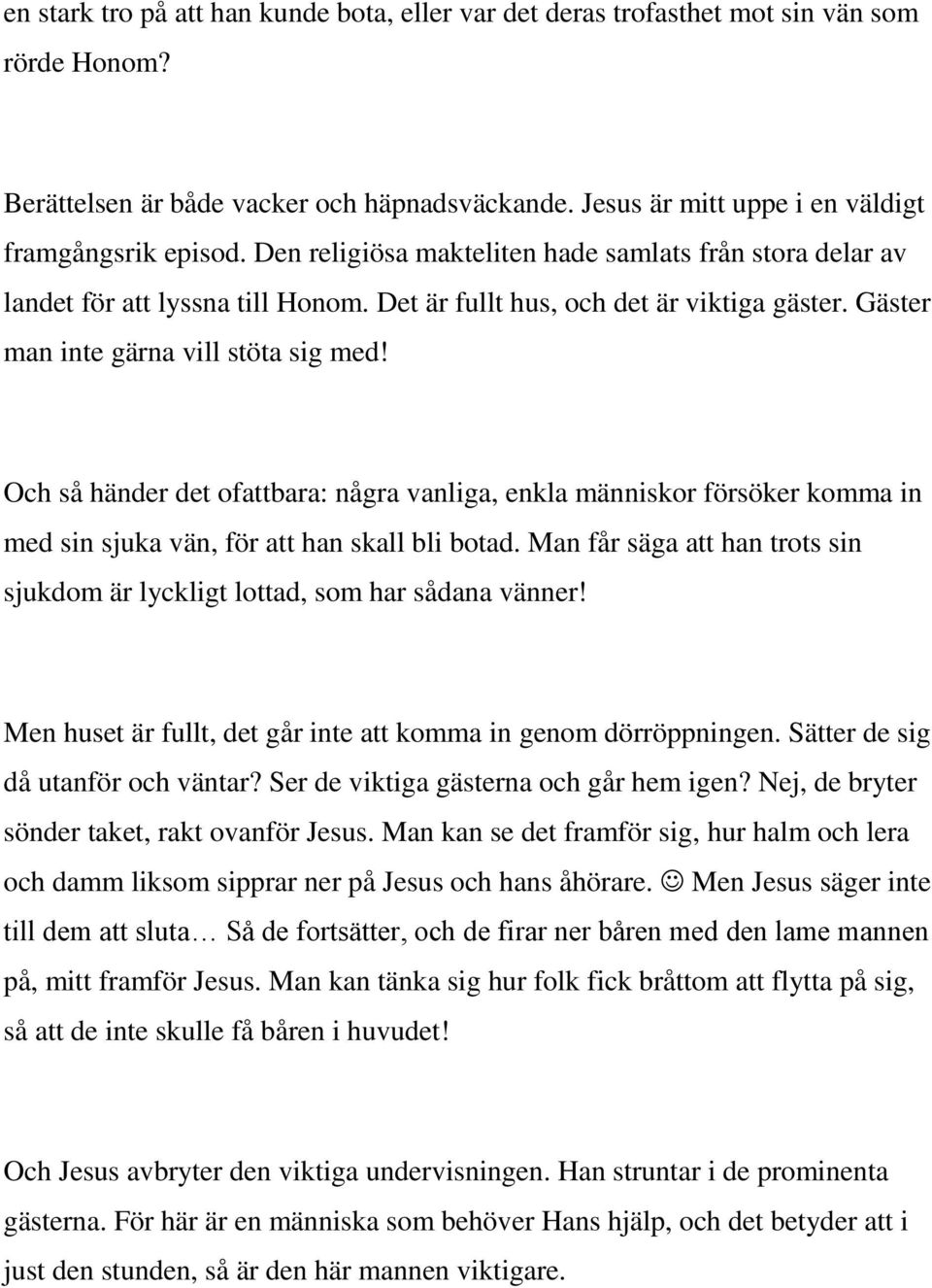 Och så händer det ofattbara: några vanliga, enkla människor försöker komma in med sin sjuka vän, för att han skall bli botad.