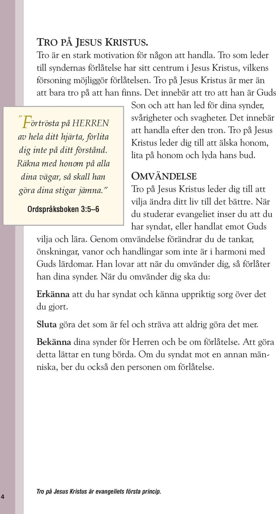 Det innebär Förtrösta på HERREN att handla efter den tron. Tro på Jesus av hela ditt hjärta, förlita Kristus leder dig till att älska honom, dig inte på ditt förstånd. lita på honom och lyda hans bud.