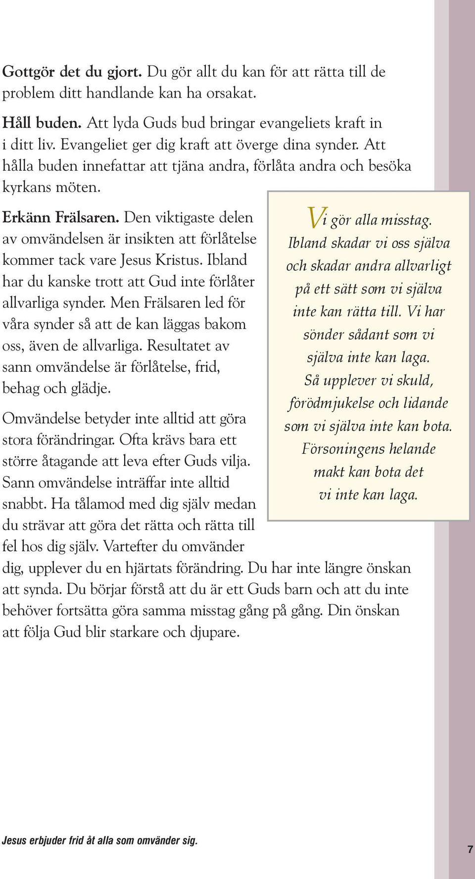 Den viktigaste delen av omvändelsen är insikten att förlåtelse kommer tack vare Jesus Kristus. Ibland har du kanske trott att Gud inte förlåter allvarliga synder.