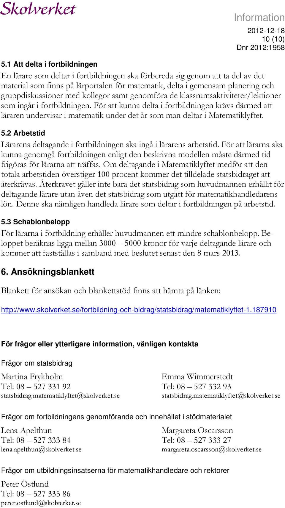 gruppdiskussioner med kollegor samt genomföra de klassrumsaktiviteter/lektioner som ingår i fortbildningen.