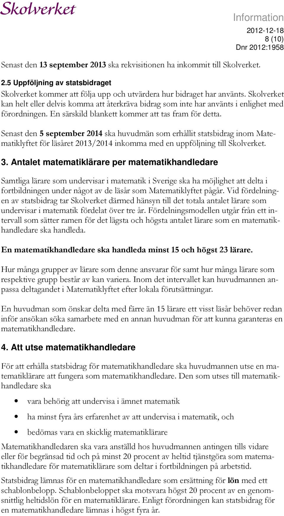 Senast den 5 september 2014 ska huvudmän som erhållit statsbidrag inom Matematiklyftet för läsåret 2013/2014 inkomma med en uppföljning till Skolverket. 3.