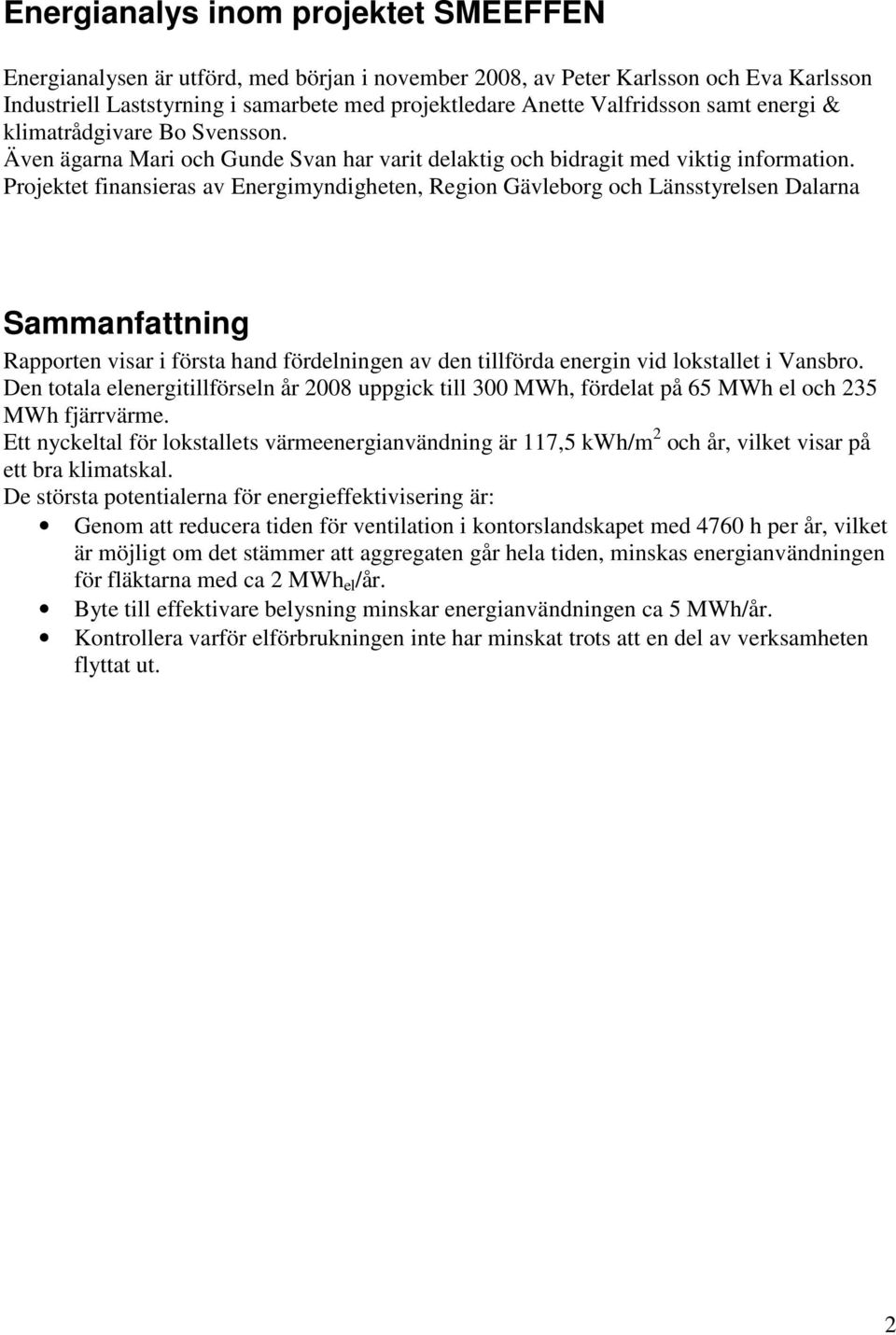 Projektet finansieras av Energimyndigheten, Region Gävleborg och Länsstyrelsen Dalarna Sammanfattning Rapporten visar i första hand fördelningen av den tillförda energin vid lokstallet i Vansbro.