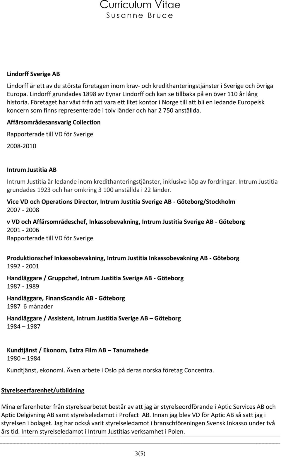 Företaget har växt från att vara ett litet kontor i Norge till att bli en ledande Europeisk koncern som finns representerade i tolv länder och har 2 750 anställda.