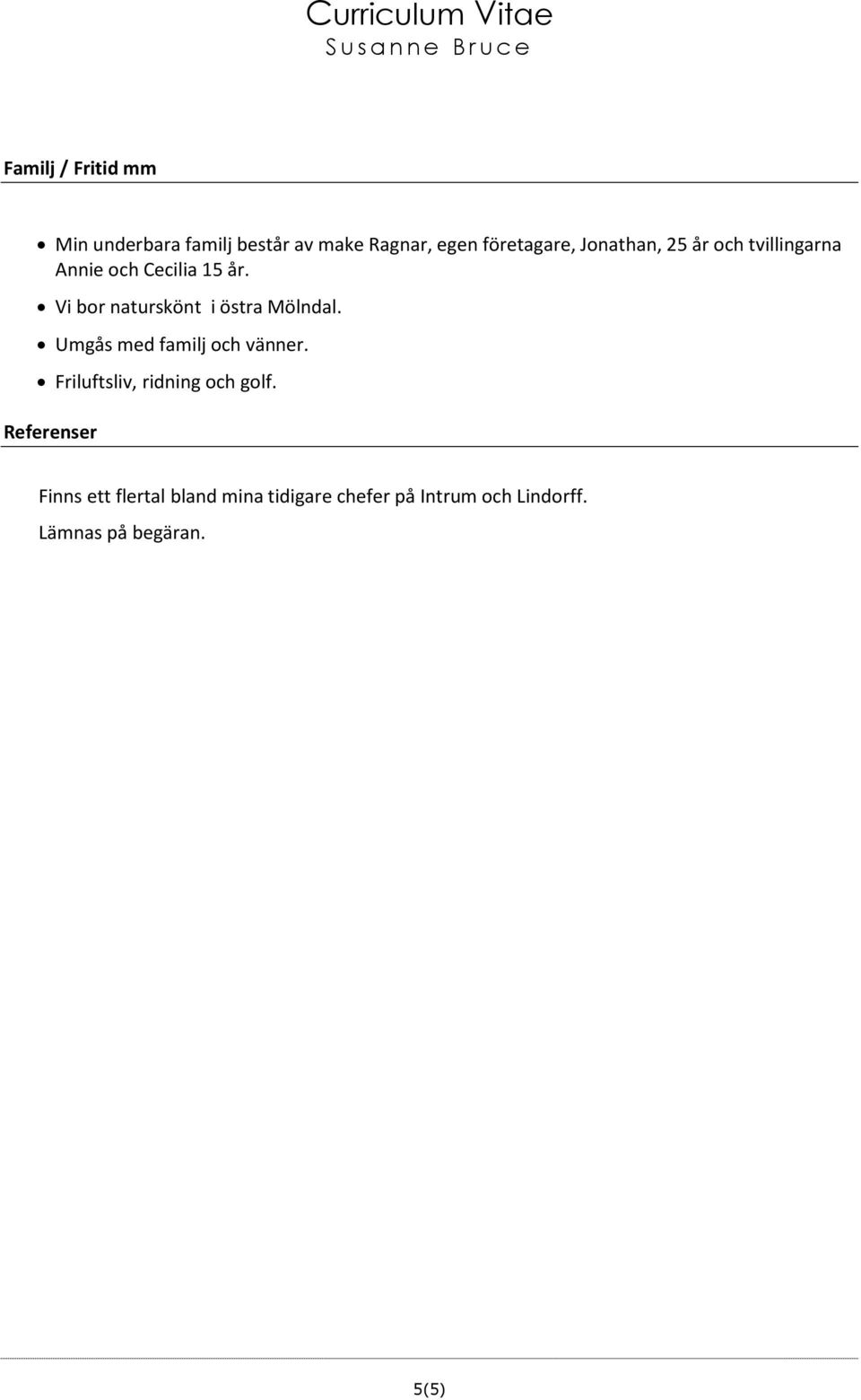 Vi bor naturskönt i östra Mölndal. Umgås med familj och vänner.