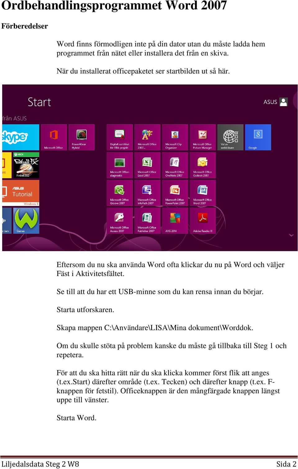 Se till att du har ett USB-minne som du kan rensa innan du börjar. Starta utforskaren. Skapa mappen C:\Användare\LISA\Mina dokument\worddok.