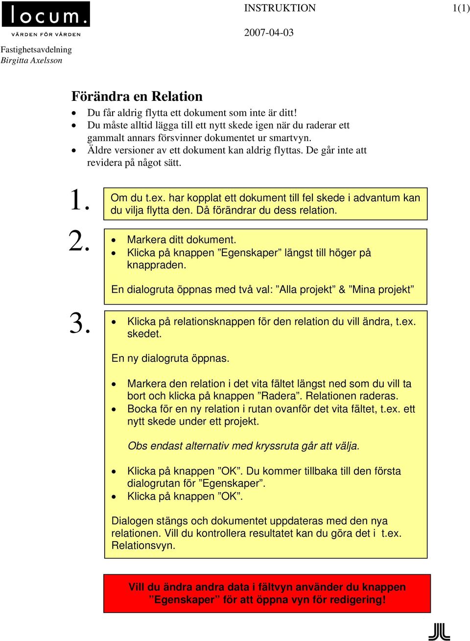 Då förändrar du dess relation. Markera ditt dokument. Klicka på knappen Egenskaper längst till höger på knappraden.