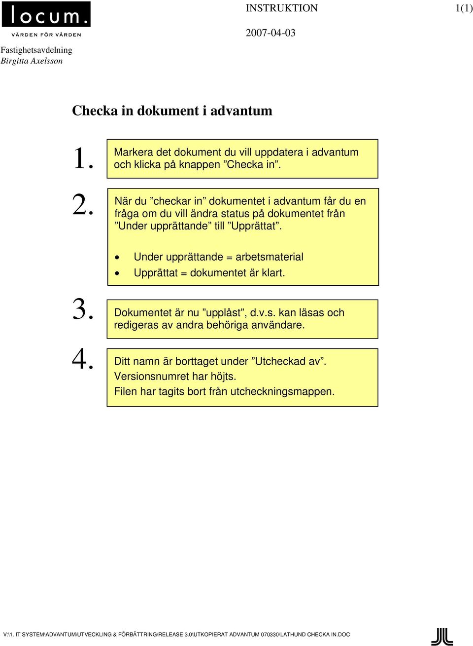 Under upprättande = arbetsmaterial Upprättat = dokumentet är klart. Dokumentet är nu upplåst, d.v.s. kan läsas och redigeras av andra behöriga användare.