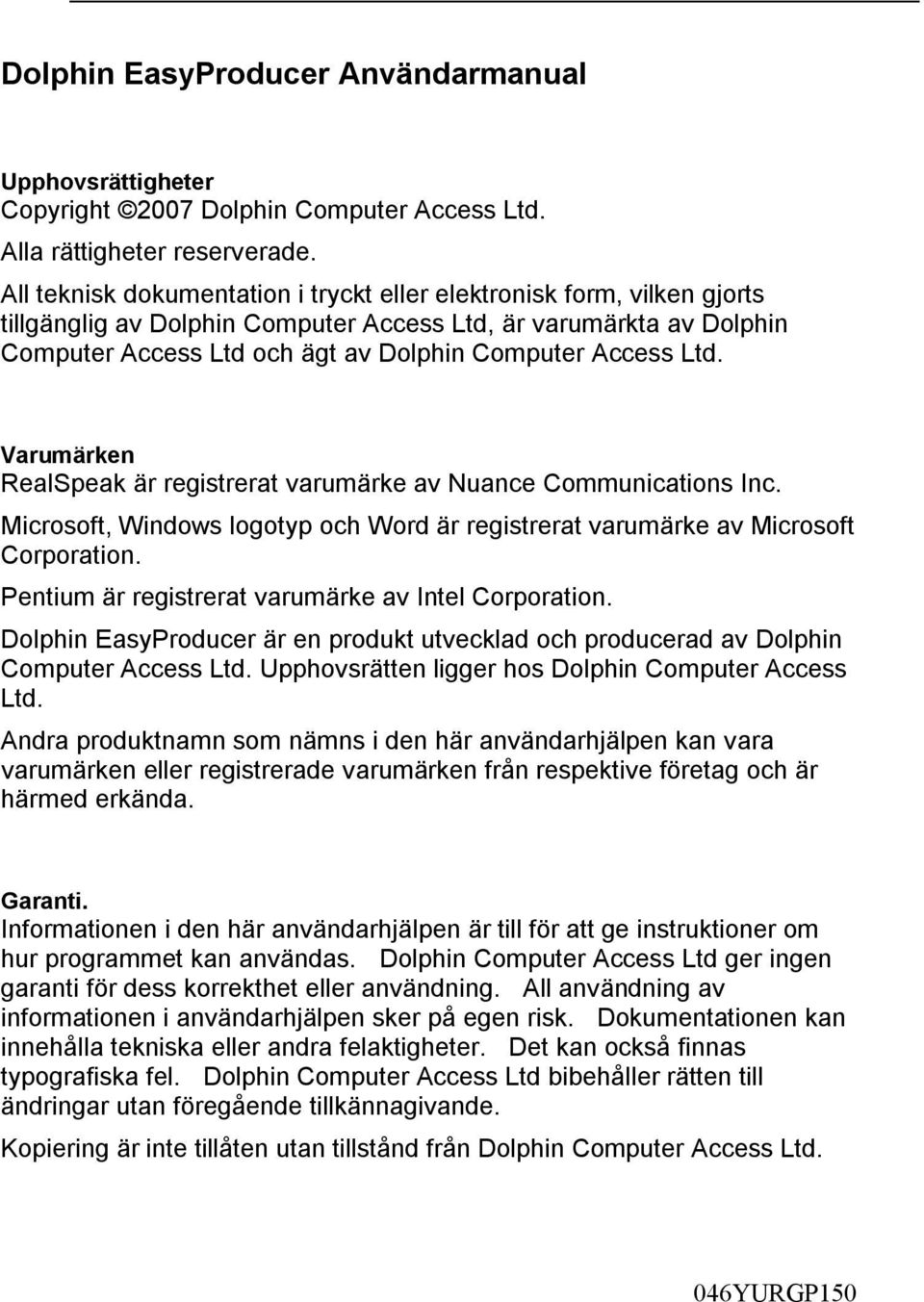 Ltd. Varumärken RealSpeak är registrerat varumärke av Nuance Communications Inc. Microsoft, Windows logotyp och Word är registrerat varumärke av Microsoft Corporation.