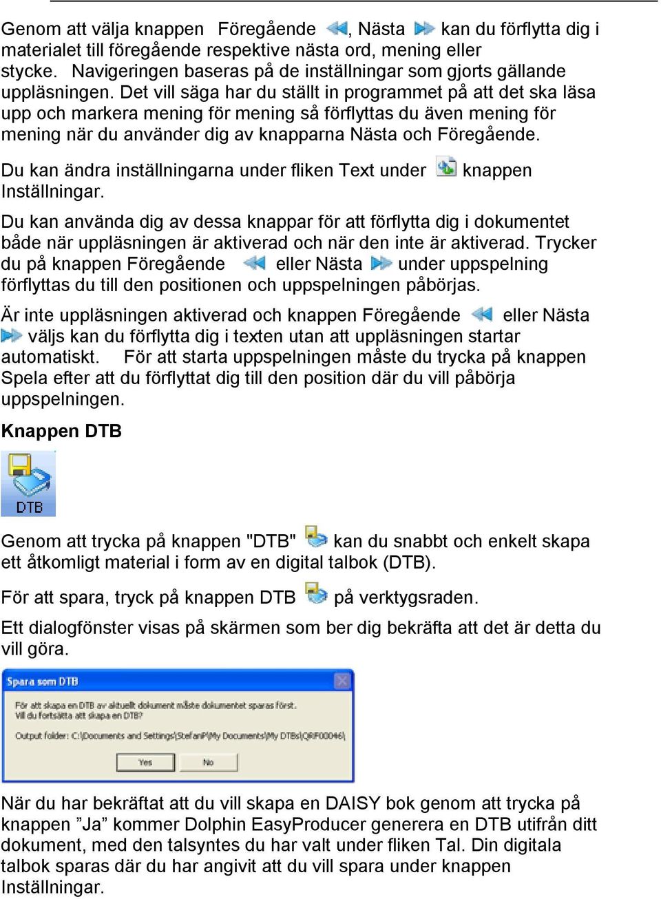 Det vill säga har du ställt in programmet på att det ska läsa upp och markera mening för mening så förflyttas du även mening för mening när du använder dig av knapparna Nästa och Föregående.