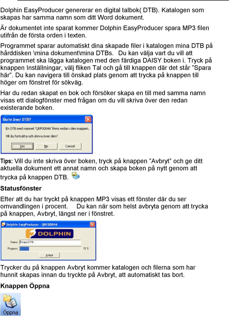 Programmet sparar automatiskt dina skapade filer i katalogen mina DTB på hårddisken \mina dokument\mina DTBs.