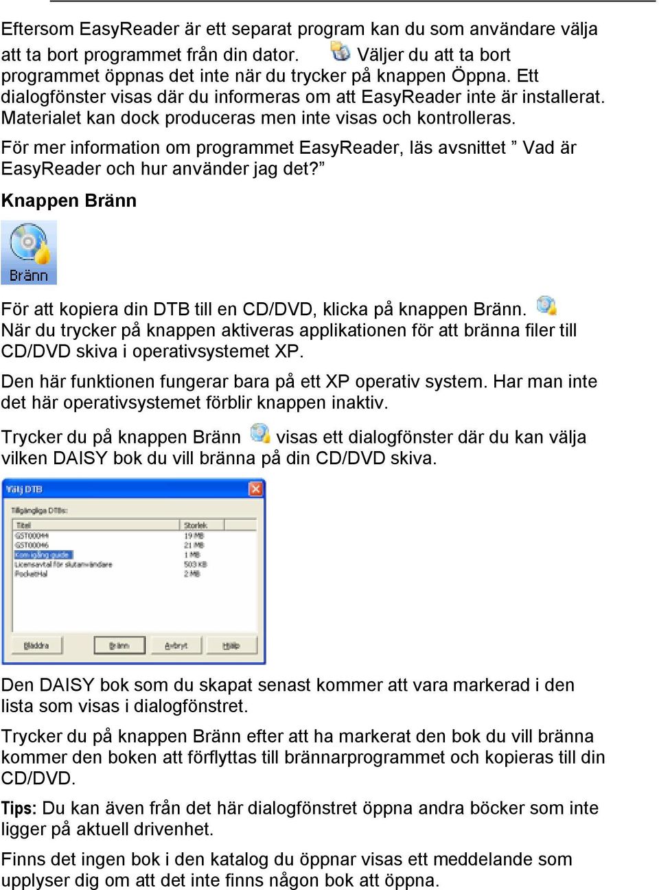 För mer information om programmet EasyReader, läs avsnittet Vad är EasyReader och hur använder jag det? Knappen Bränn För att kopiera din DTB till en CD/DVD, klicka på knappen Bränn.