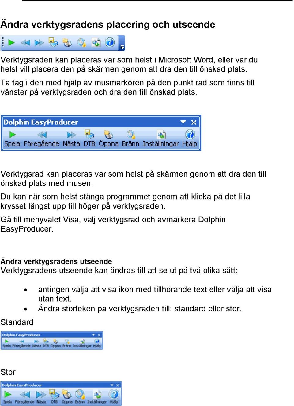 Verktygsrad kan placeras var som helst på skärmen genom att dra den till önskad plats med musen.