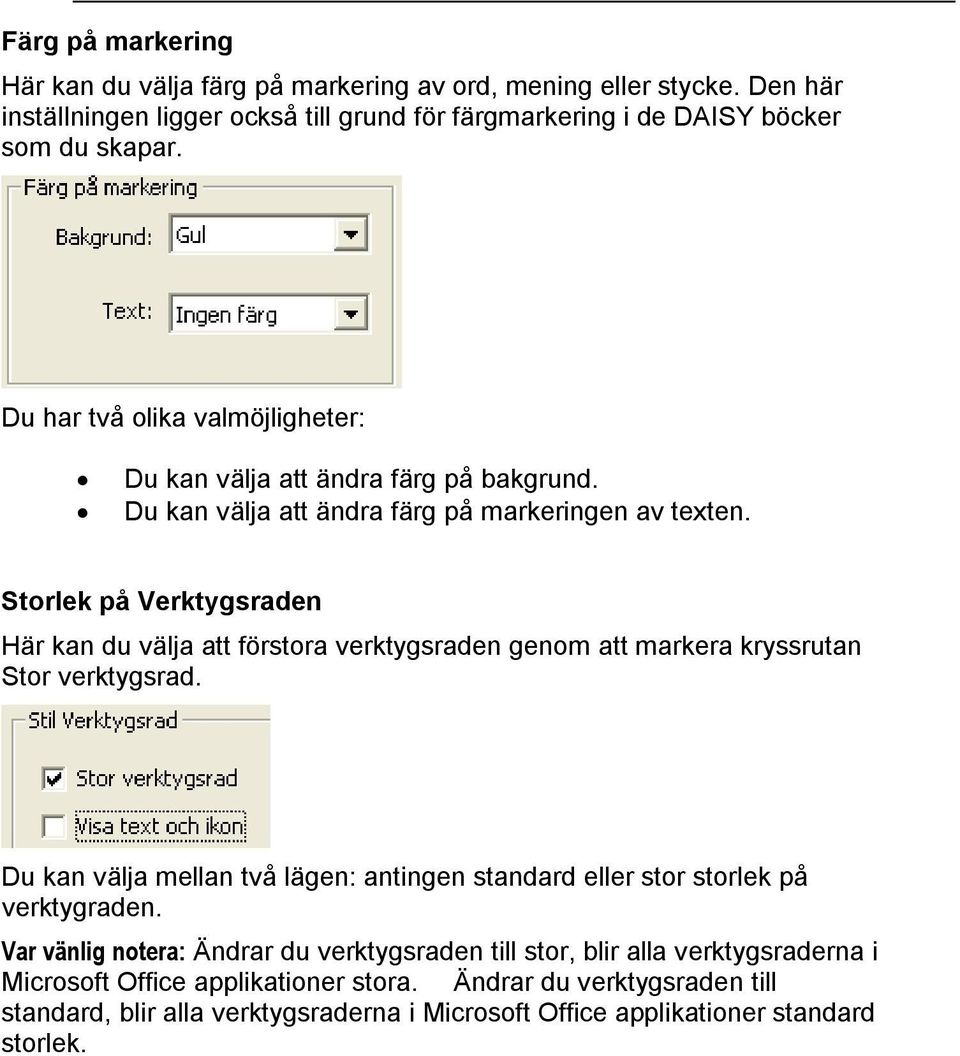Storlek på Verktygsraden Här kan du välja att förstora verktygsraden genom att markera kryssrutan Stor verktygsrad.