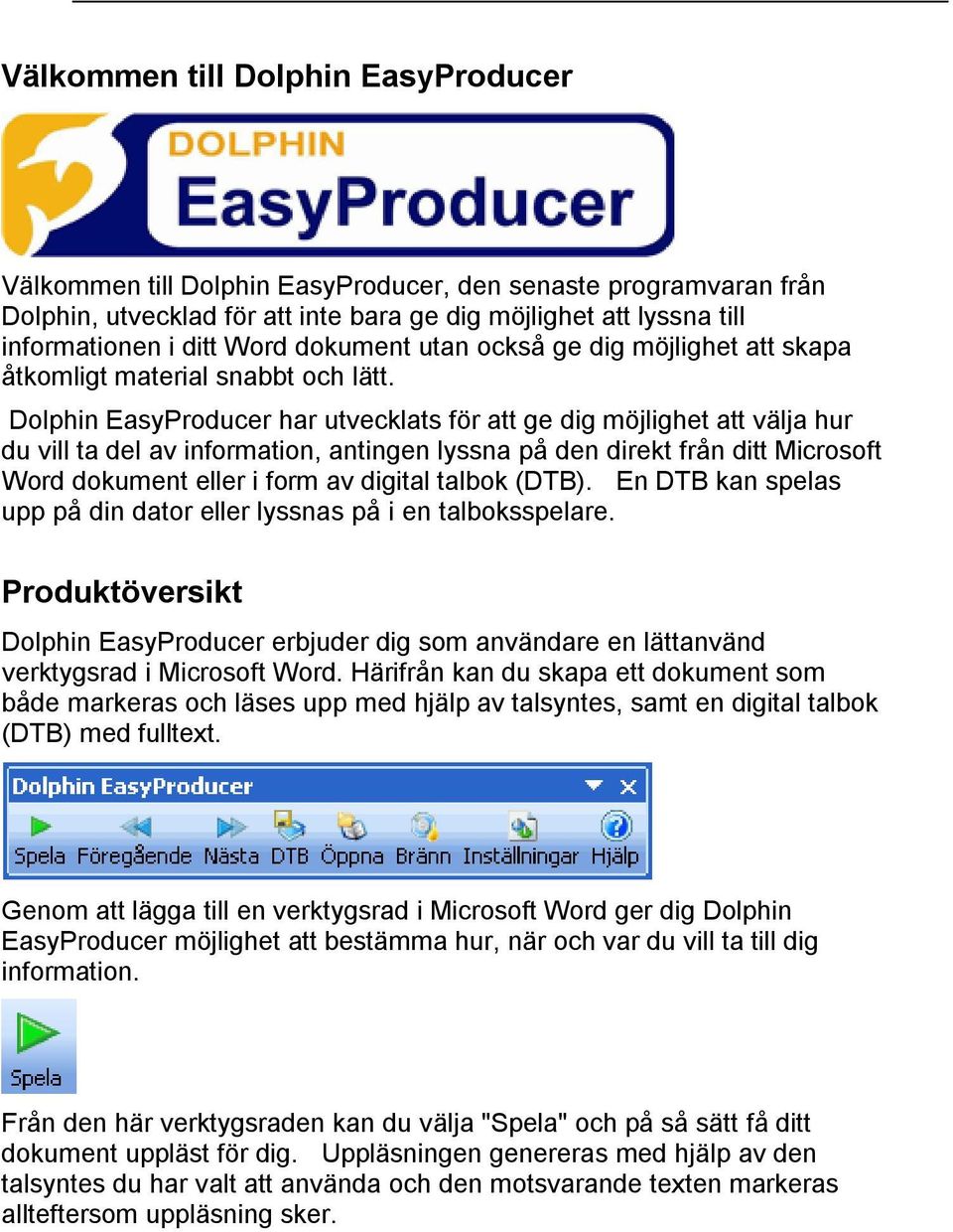 Dolphin EasyProducer har utvecklats för att ge dig möjlighet att välja hur du vill ta del av information, antingen lyssna på den direkt från ditt Microsoft Word dokument eller i form av digital