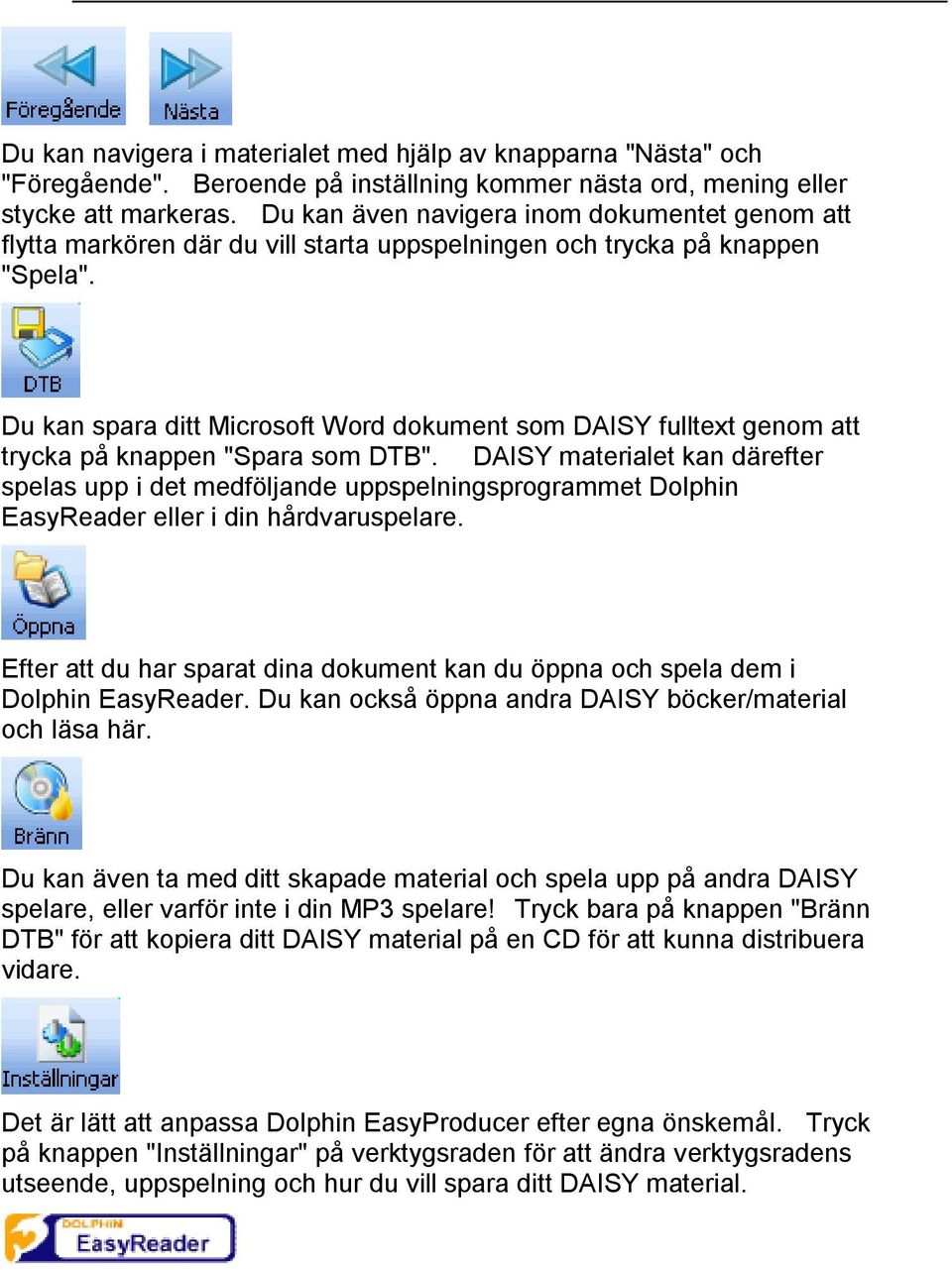 Du kan spara ditt Microsoft Word dokument som DAISY fulltext genom att trycka på knappen "Spara som DTB".