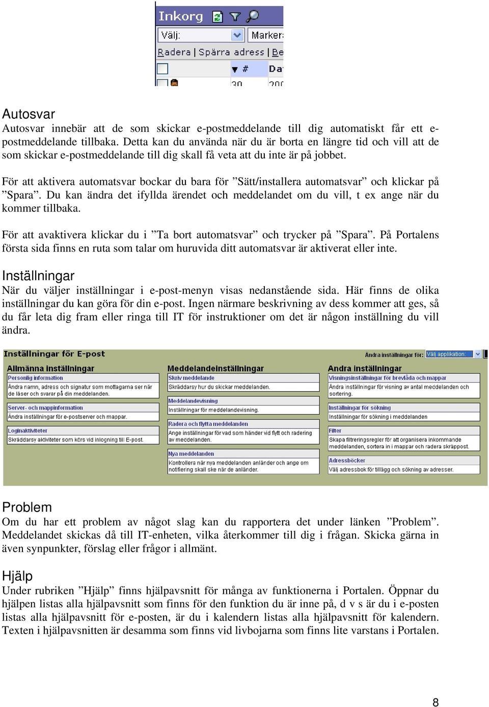 För att aktivera automatsvar bockar du bara för Sätt/installera automatsvar och klickar på Spara. Du kan ändra det ifyllda ärendet och meddelandet om du vill, t ex ange när du kommer tillbaka.