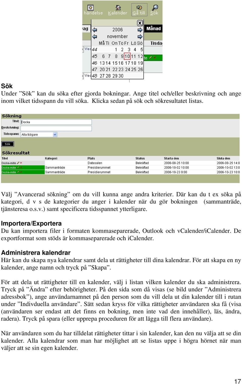 Importera/Exportera Du kan importera filer i formaten kommaseparerade, Outlook och vcalender/icalender. De exportformat som stöds är kommaseparerade och icalender.