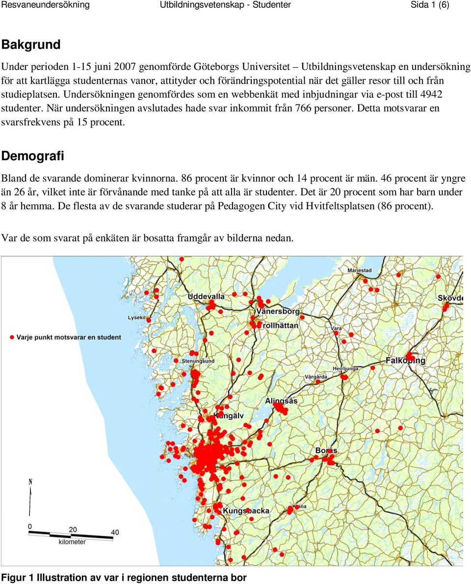 När undersökningen avslutades hade svar inkommit från 766 personer. Detta motsvarar en svarsfrekvens på 15 procent. Demografi Bland de svarande dominerar kvinnorna.