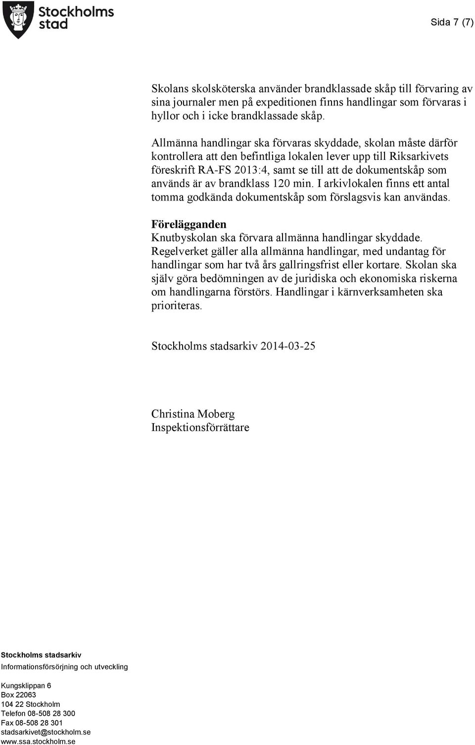 är av brandklass 120 min. I arkivlokalen finns ett antal tomma godkända dokumentskåp som förslagsvis kan användas. Förelägganden Knutbyskolan ska förvara allmänna handlingar skyddade.