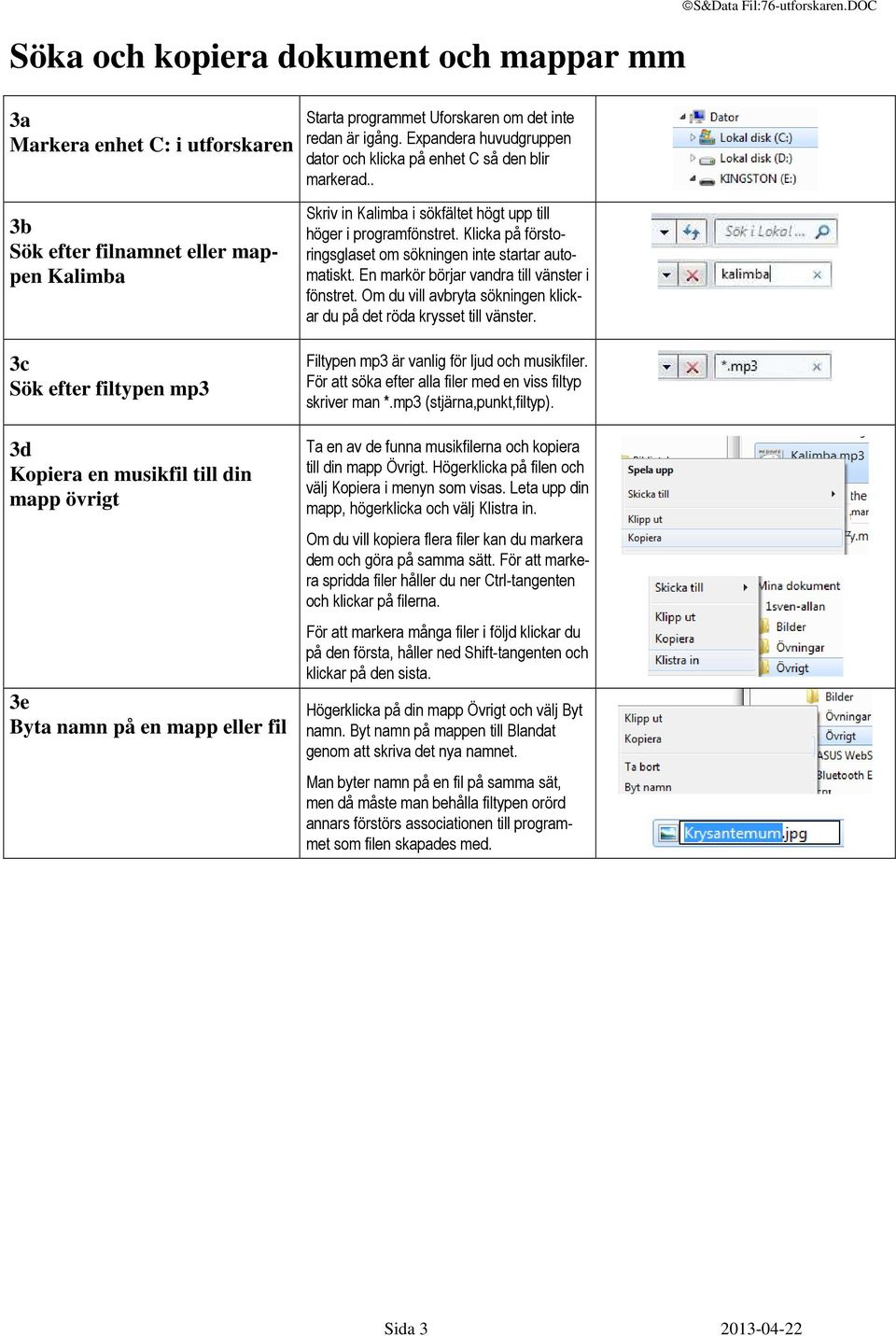 DOC 3b Sök efter filnamnet eller mappen Kalimba 3c Sök efter filtypen mp3 3d Kopiera en musikfil till din mapp övrigt 3e Byta namn på en mapp eller fil Skriv in Kalimba i sökfältet högt upp till