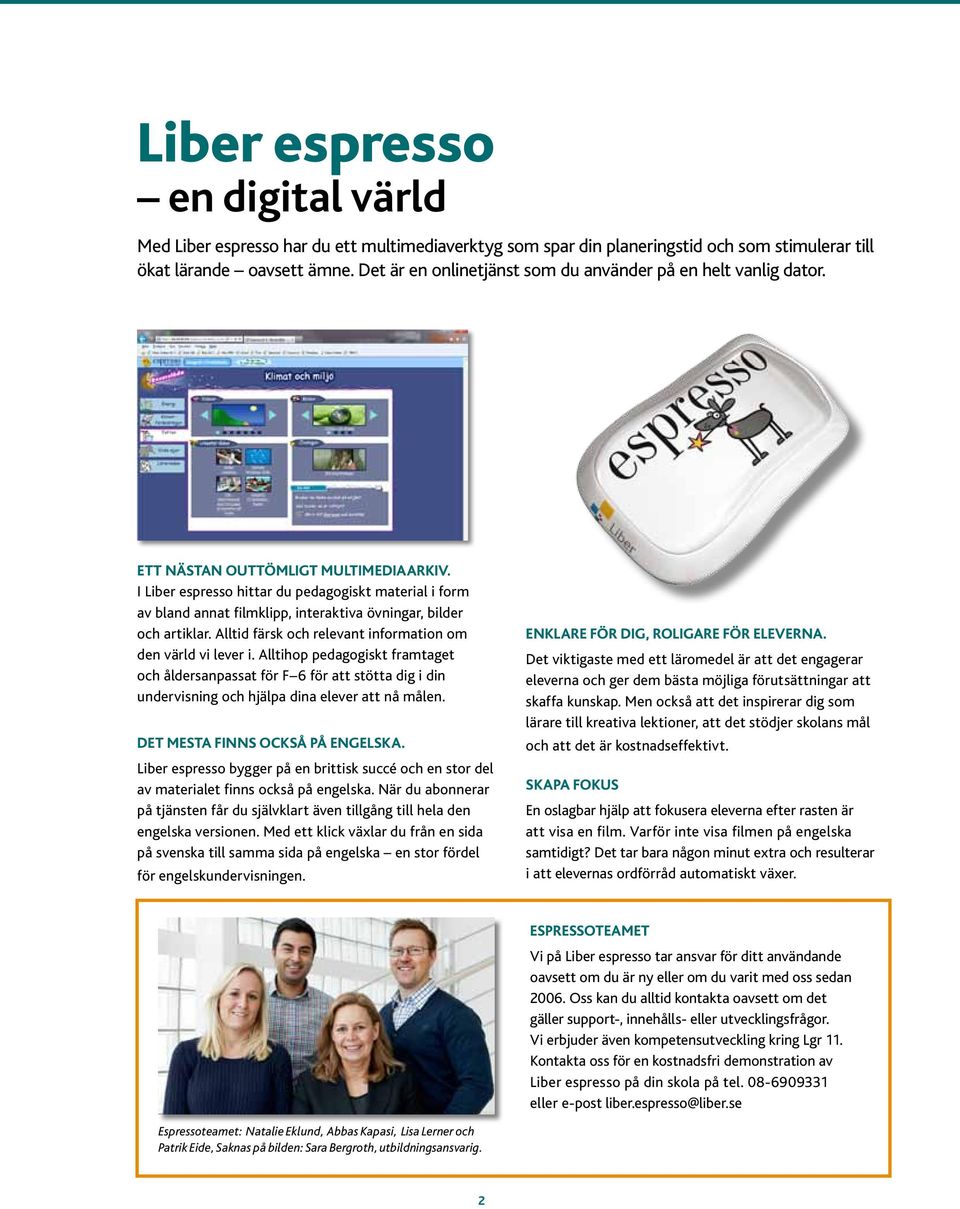 I Liber espresso hittar du pedagogiskt material i form av bland annat filmklipp, interaktiva övningar, bilder och artiklar. Alltid färsk och relevant information om den värld vi lever i.