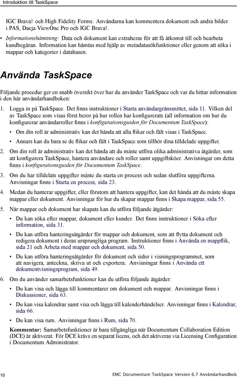 Information kan hämtas med hjälp av metadatasökfunktioner eller genom att söka i mappar och kategorier i databasen.