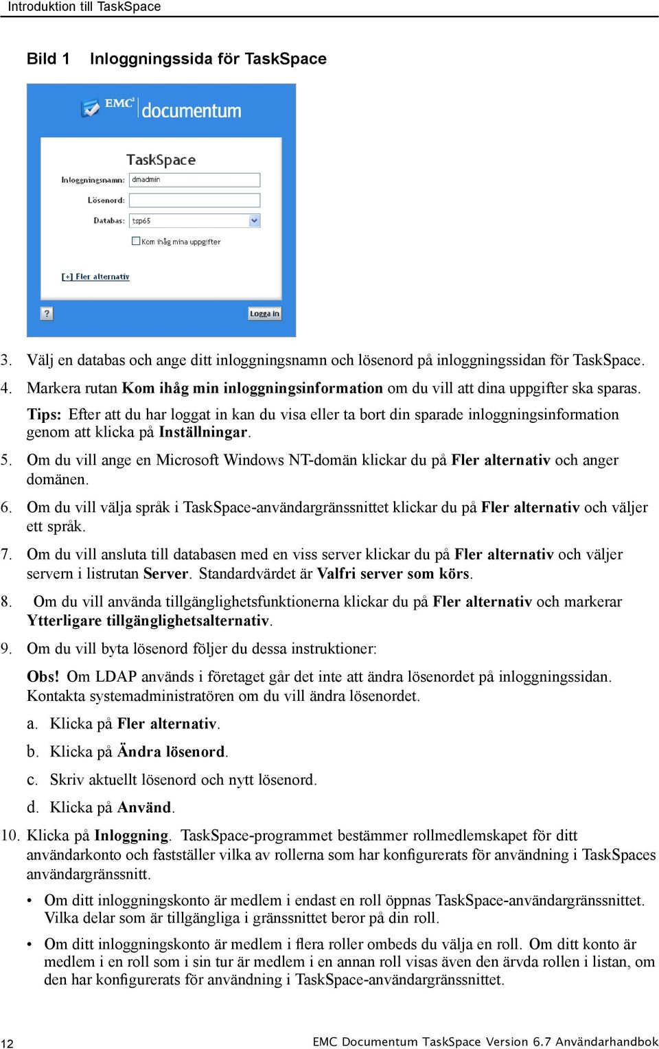 Tips: Efter att du har loggat in kan du visa eller ta bort din sparade inloggningsinformation genom att klicka på Inställningar. 5.