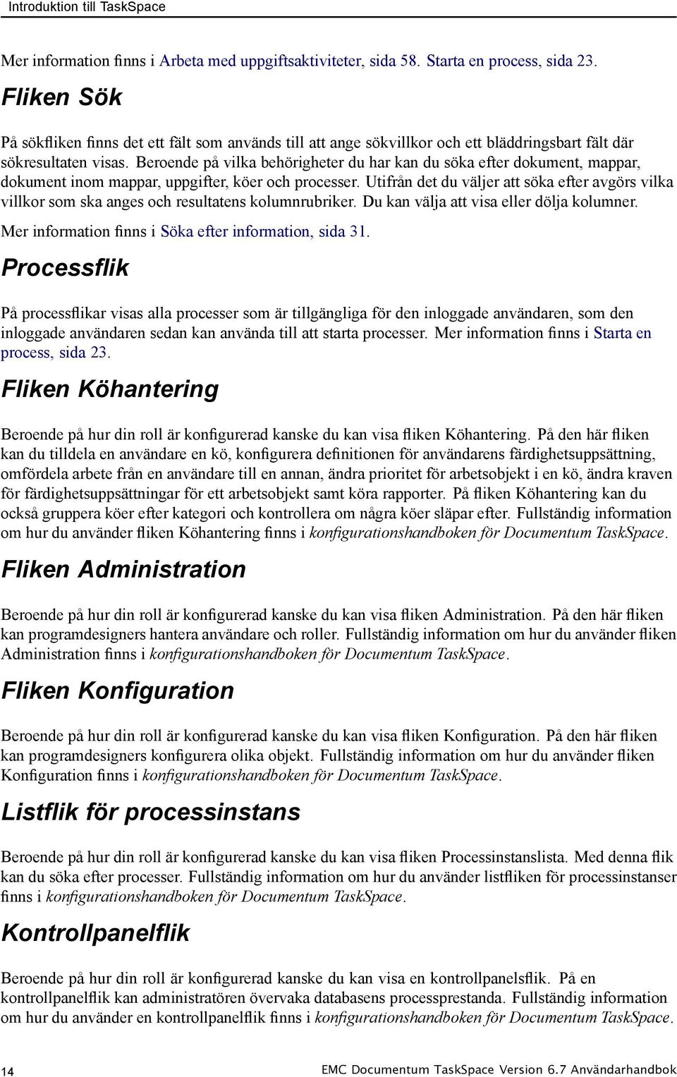 Beroende på vilka behörigheter du har kan du söka efter dokument, mappar, dokument inom mappar, uppgifter, köer och processer.