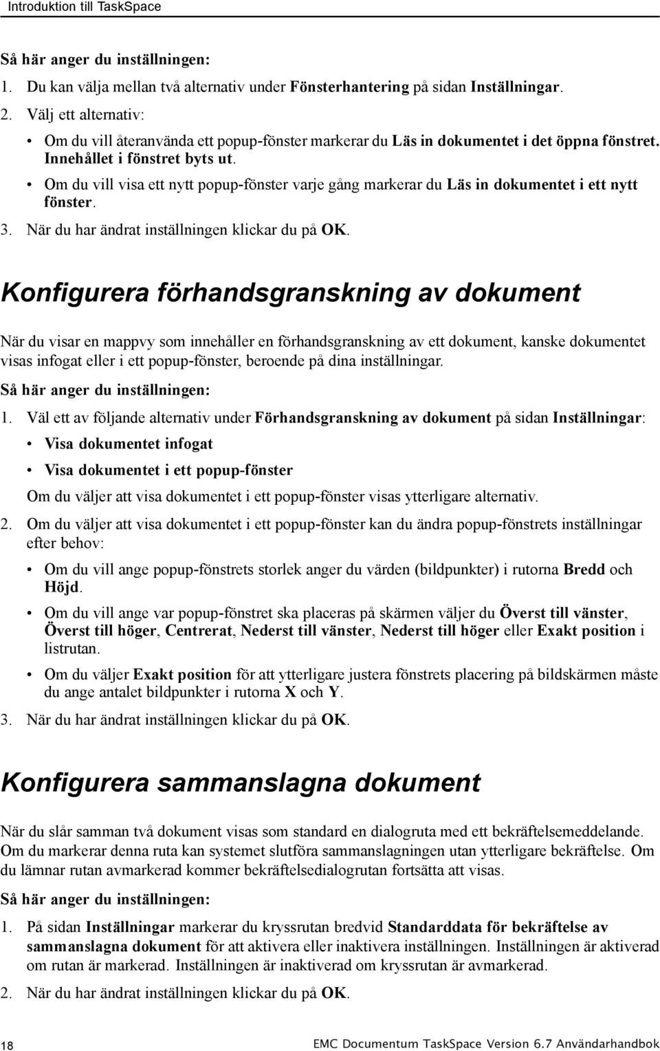 Om du vill visa ett nytt popup-fönster varje gång markerar du Läs in dokumentet i ett nytt fönster. 3. När du har ändrat inställningen klickar du på OK.