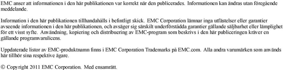 EMC Corporation lämnar inga utfästelser eller garantier avseende informationen i den här publikationen, och avsäger sig särskilt underförstådda garantier gällande säljbarhet eller