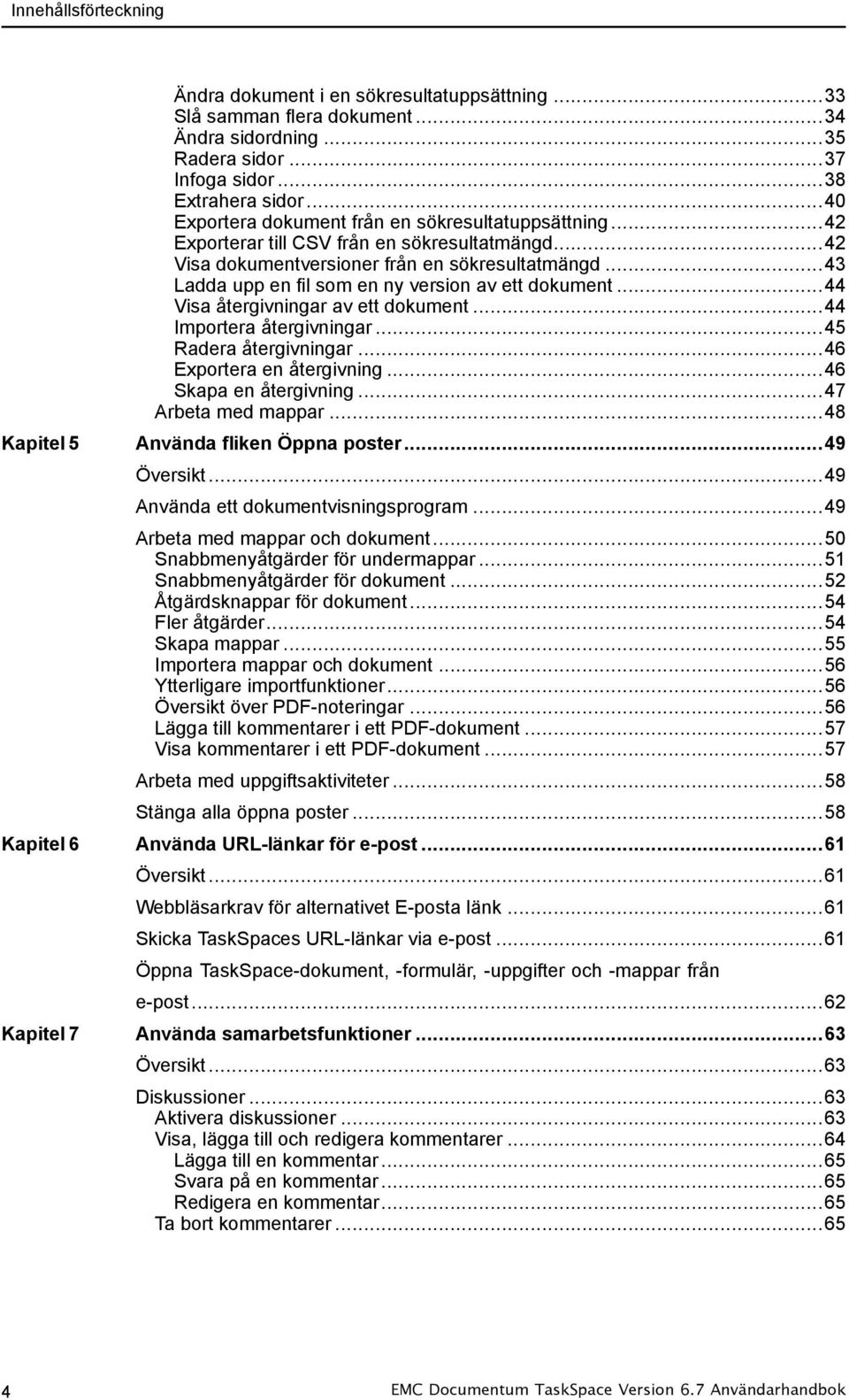 ..43 Ladda upp en fil som en ny version av ett dokument...44 Visa återgivningar av ett dokument...44 Importera återgivningar...45 Radera återgivningar...46 Exportera en återgivning.