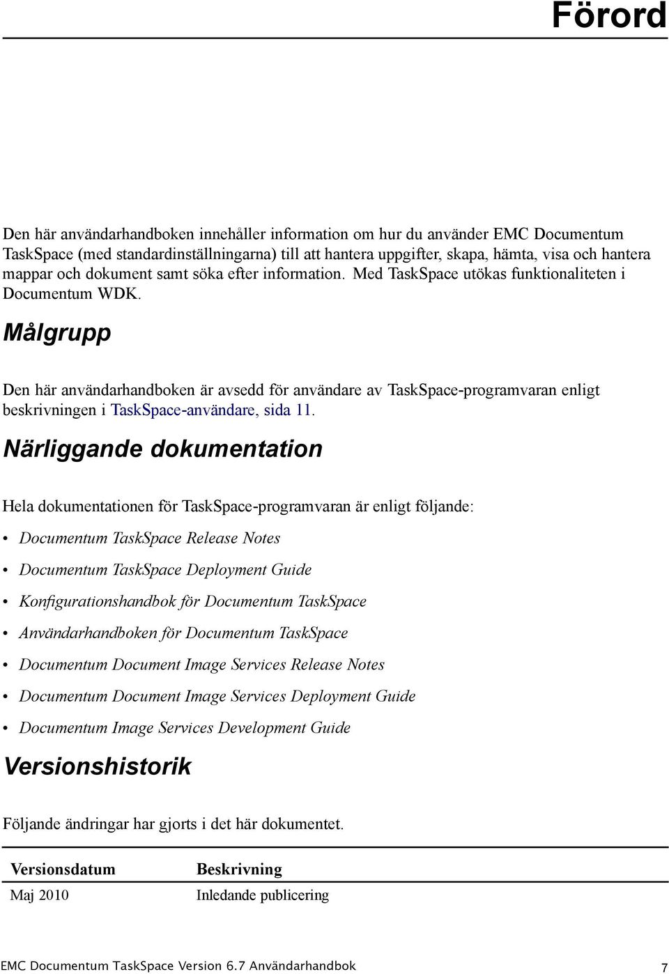 Målgrupp Den här användarhandboken är avsedd för användare av TaskSpace-programvaran enligt beskrivningen i TaskSpace-användare, sida 11.