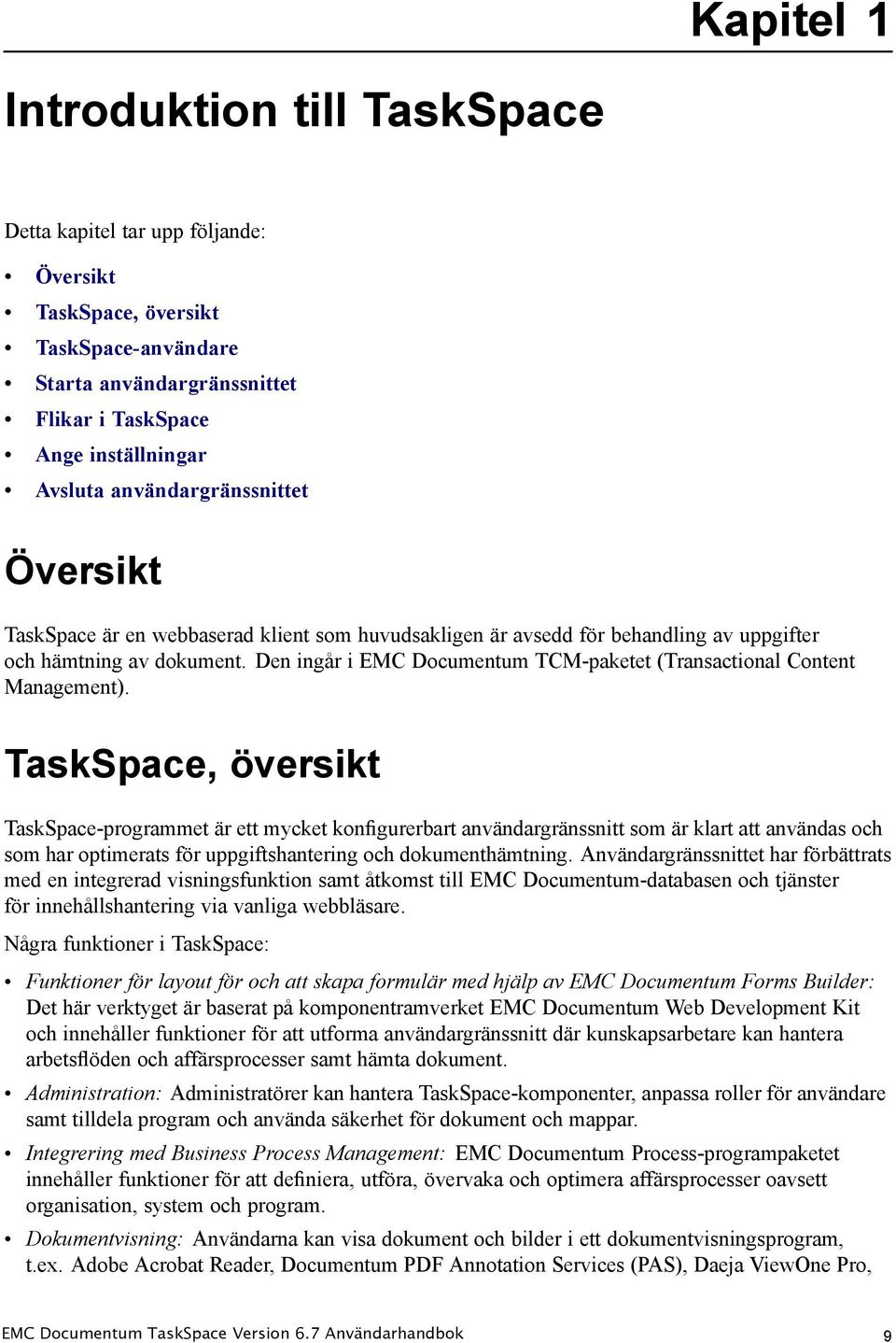 Den ingår i EMC Documentum TCM-paketet (Transactional Content Management).