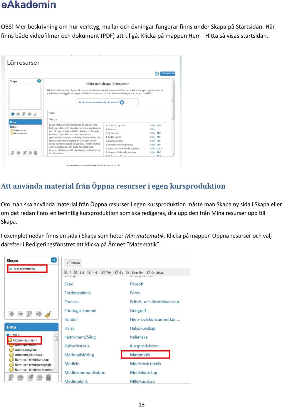 Att använda material från Öppna resurser i egen kursproduktion Om man ska använda material från Öppna resurser i egen kursproduktion måste man Skapa ny sida i Skapa