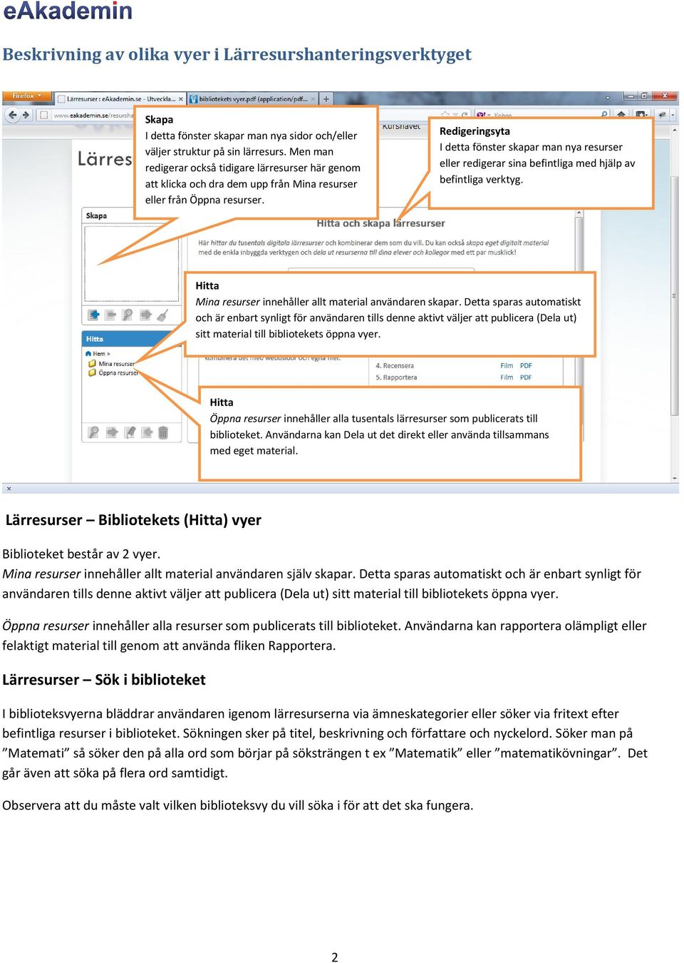 Redigeringsyta I detta fönster skapar man nya resurser eller redigerar sina befintliga med hjälp av befintliga verktyg. sitt material till bibliotekets öppna vyer.