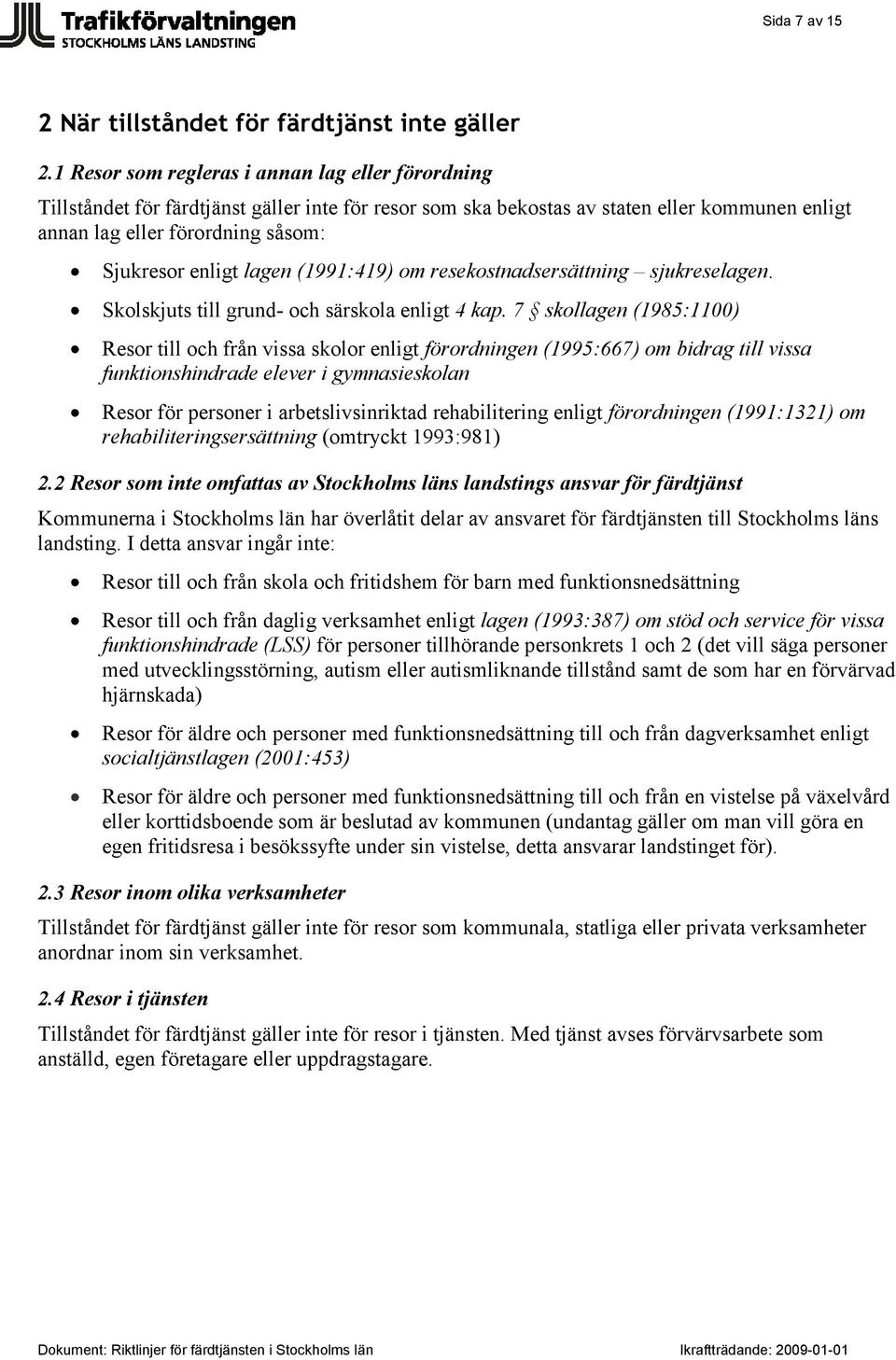 lagen (1991:419) om resekostnadsersättning sjukreselagen. Skolskjuts till grund- och särskola enligt 4 kap.